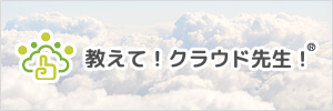 教えて！クラウド先生！®